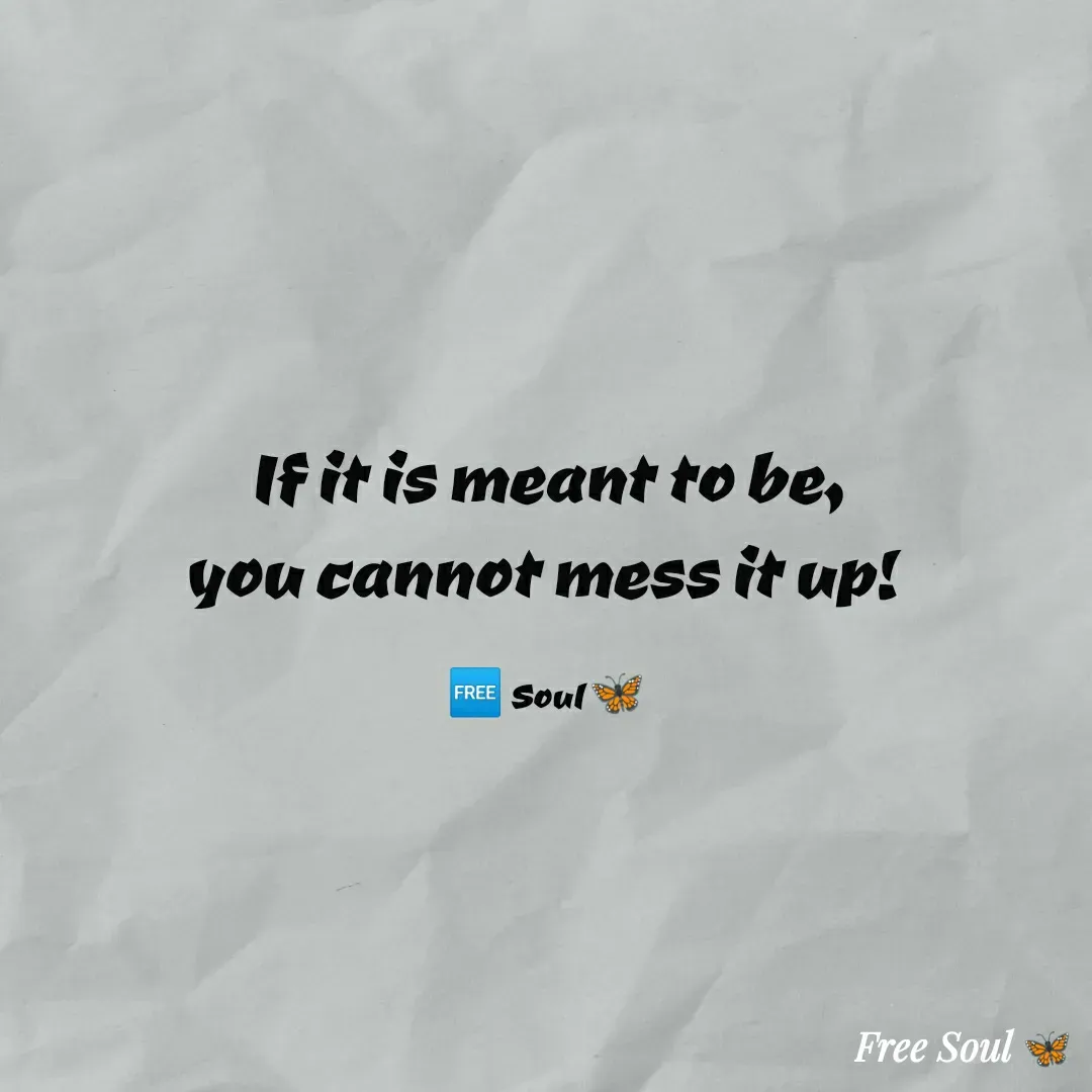 Quote by Free soul 🦋 - If it is meant to be,
you cannot mess it up! 

🆓 Soul 🦋 - Made using Quotes Creator App, Post Maker App