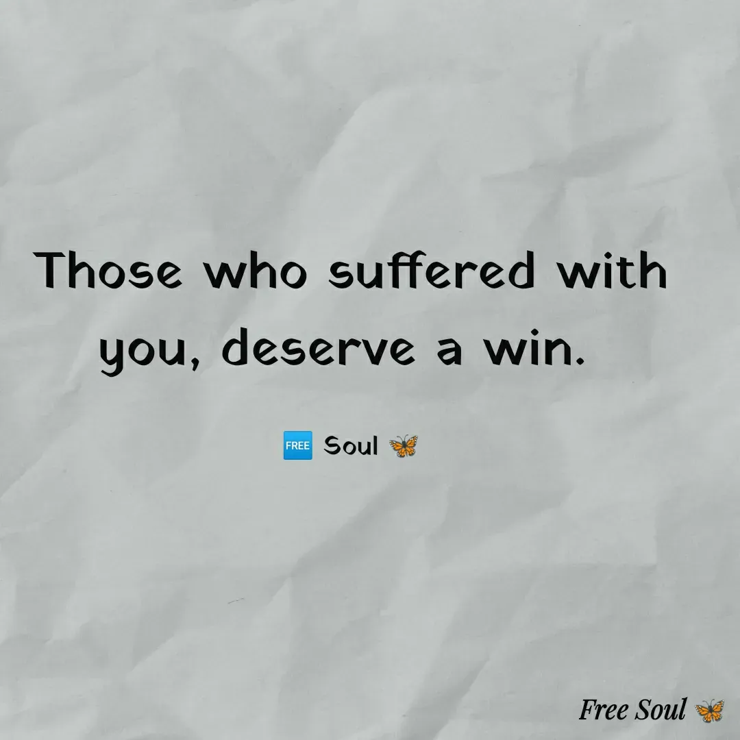 Quote by Free soul 🦋 - Those who suffered with you, deserve a win. 

🆓 Soul 🦋 - Made using Quotes Creator App, Post Maker App