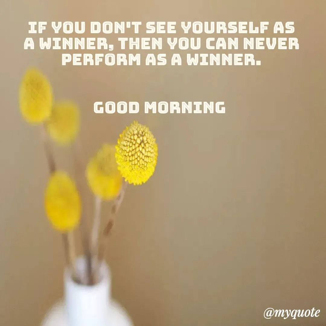 Quote by Surjeet Dogra - If you don't see yourself as a winner, then you can never perform as a winner.


Good Morning  - Made using Quotes Creator App, Post Maker App