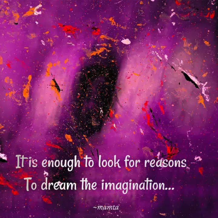 Quote by Mamta... - It is enough to look for reasons
To dream the imagination…  - Made using Quotes Creator App, Post Maker App