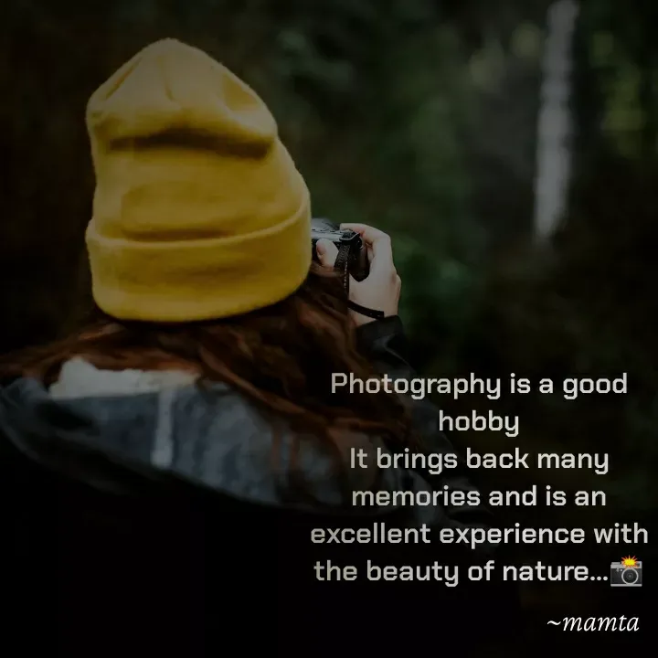 Quote by Mamta... - Photography is a good hobby
It brings back many memories and is an excellent experience with the beauty of nature...📸
 - Made using Quotes Creator App, Post Maker App