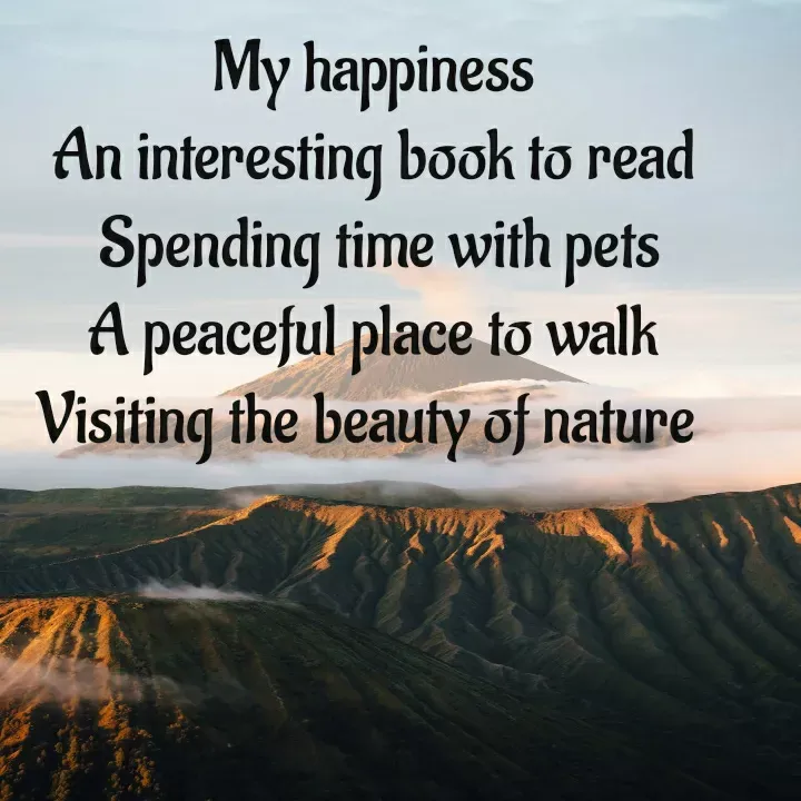 Quote by Mamta... - My happiness
An interesting book to read
 Spending time with pets
A peaceful place to walk
Visiting the beauty of nature  - Made using Quotes Creator App, Post Maker App