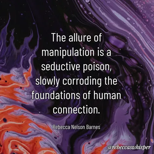 Quote by Rebecca Nelson Barnes - The allure of manipulation is a seductive poison, slowly corroding the foundations of human connection.

Rebecca Nelson Barnes - Made using Quotes Creator App, Post Maker App