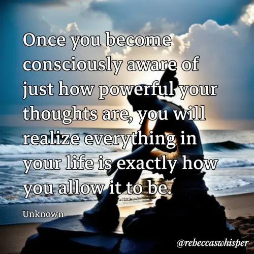 Quote by Rebecca Nelson Barnes - Once you become consciously aware of just how powerful your thoughts are, you will realize everything in your life is exactly how you allow it to be.

Unknown - Made using Quotes Creator App, Post Maker App