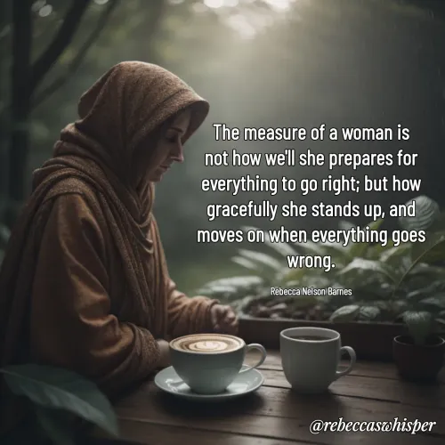 Quote by Rebecca Nelson Barnes - The measure of a woman is not how we'll she prepares for everything to go right; but how gracefully she stands up, and moves on when everything goes wrong.

Rebecca Nelson Barnes - Made using Quotes Creator App, Post Maker App