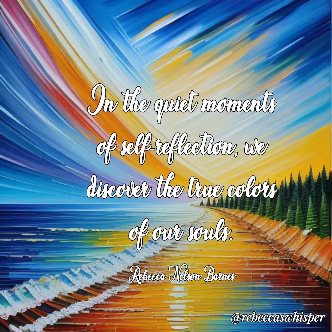 Quote by Rebecca Nelson Barnes - In the quiet moments of self-reflection, we discover the true colors of our souls.

Rebecca Nelson Barnes - Made using Quotes Creator App, Post Maker App