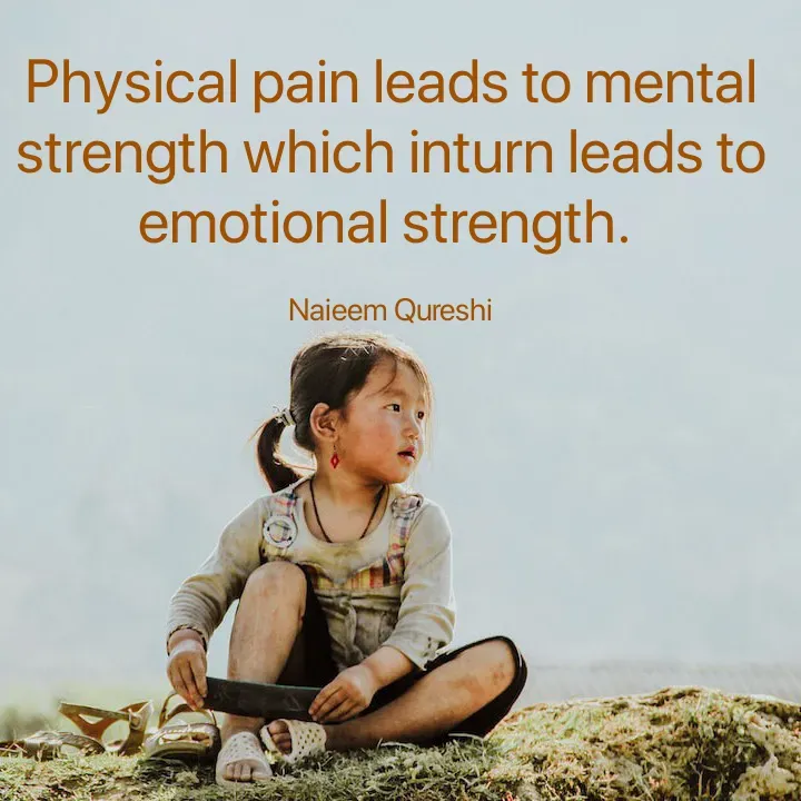 Quote by Naieem Qureshi ☑️ - Physical pain leads to mental strength which inturn leads to emotional strength. 

Naieem Qureshi - Made using Quotes Creator App, Post Maker App