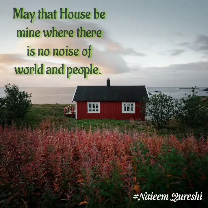 Quote by Naieem Qureshi ☑️ - May that House be mine where there is no noise of world and people.  - Made using Quotes Creator App, Post Maker App