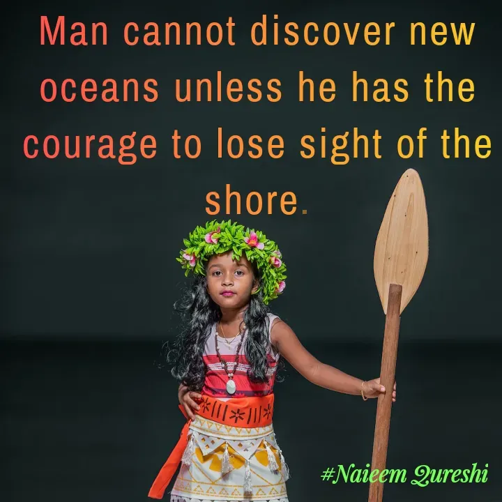Quote by Naieem Qureshi ☑️ - Man cannot discover new oceans unless he has the courage to lose sight of the shore. - Made using Quotes Creator App, Post Maker App
