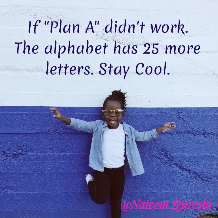 Quote by Naieem Qureshi ☑️ - If "Plan A" didn't work. The alphabet has 25 more letters. Stay Cool. - Made using Quotes Creator App, Post Maker App