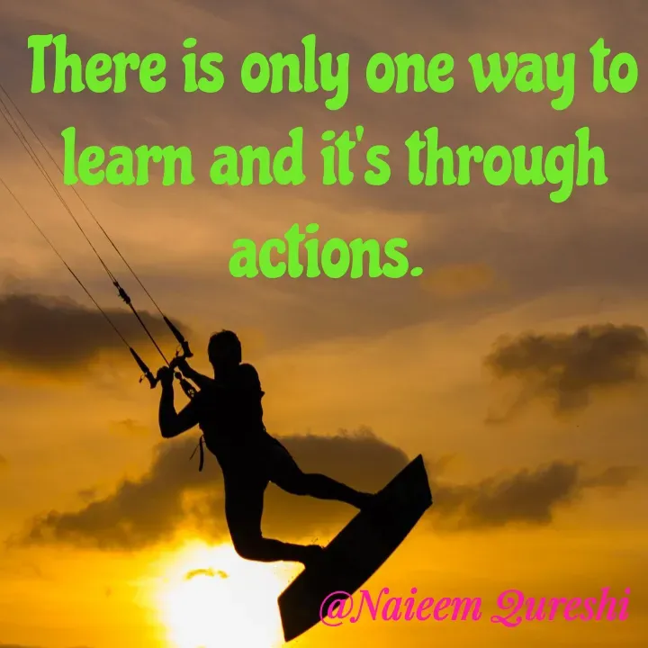 Quote by Naieem Qureshi ☑️ - There is only one way to learn and it's through actions.  - Made using Quotes Creator App, Post Maker App