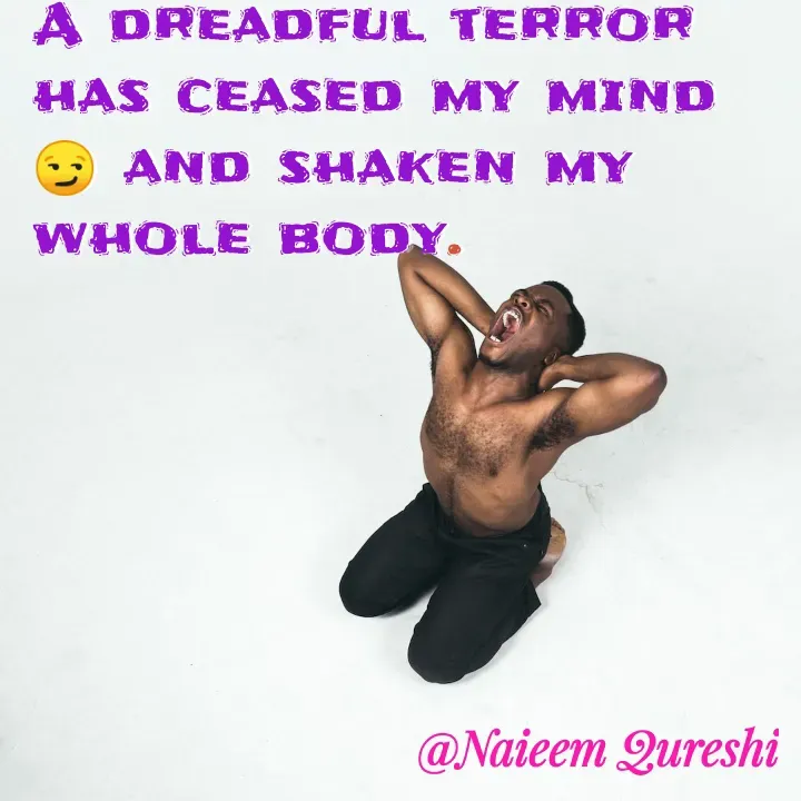 Quote by Naieem Qureshi ☑️ - A dreadful terror has ceased my mind 😏 and shaken my whole body. 
 - Made using Quotes Creator App, Post Maker App