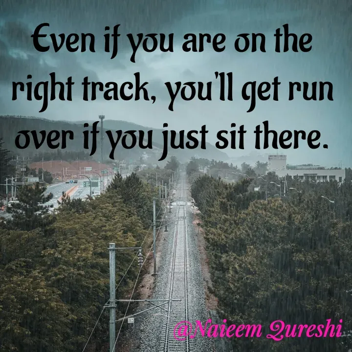 Quote by Naieem Qureshi ☑️ - Even if you are on the right track, you'll get run over if you just sit there. - Made using Quotes Creator App, Post Maker App