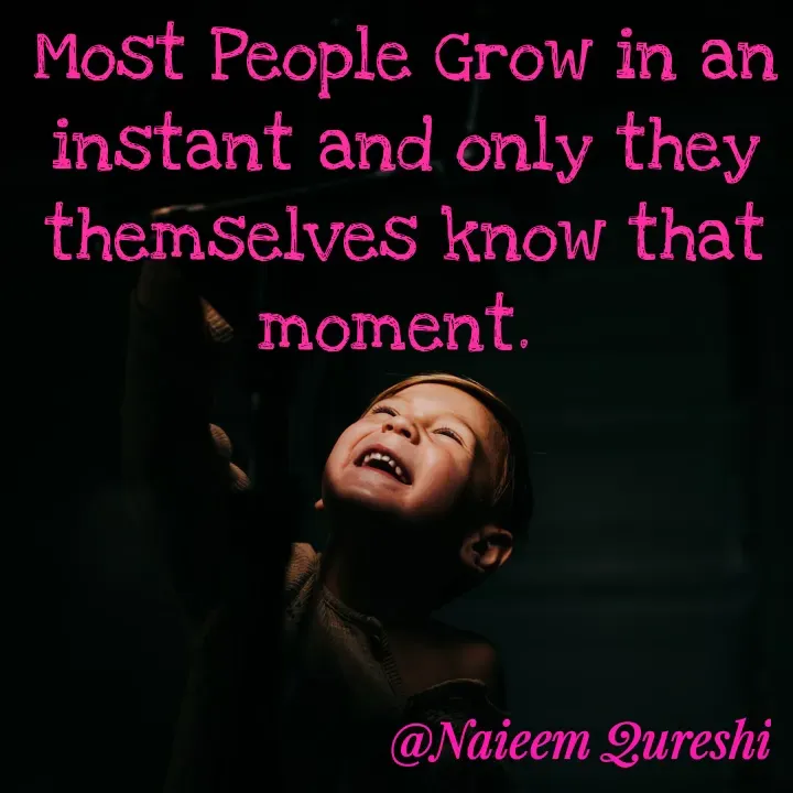 Quote by Naieem Qureshi ☑️ - Most People Grow in an instant and only they themselves know that moment.  - Made using Quotes Creator App, Post Maker App