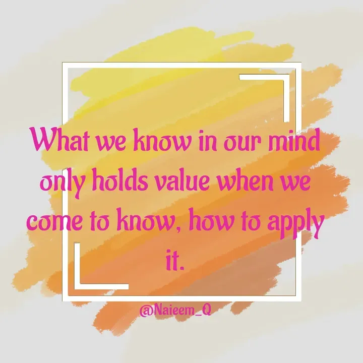 Quote by Naieem Qureshi ☑️ - What we know in our mind only holds value when we come to know, how to apply it.

@Naieem_Q - Made using Quotes Creator App, Post Maker App
