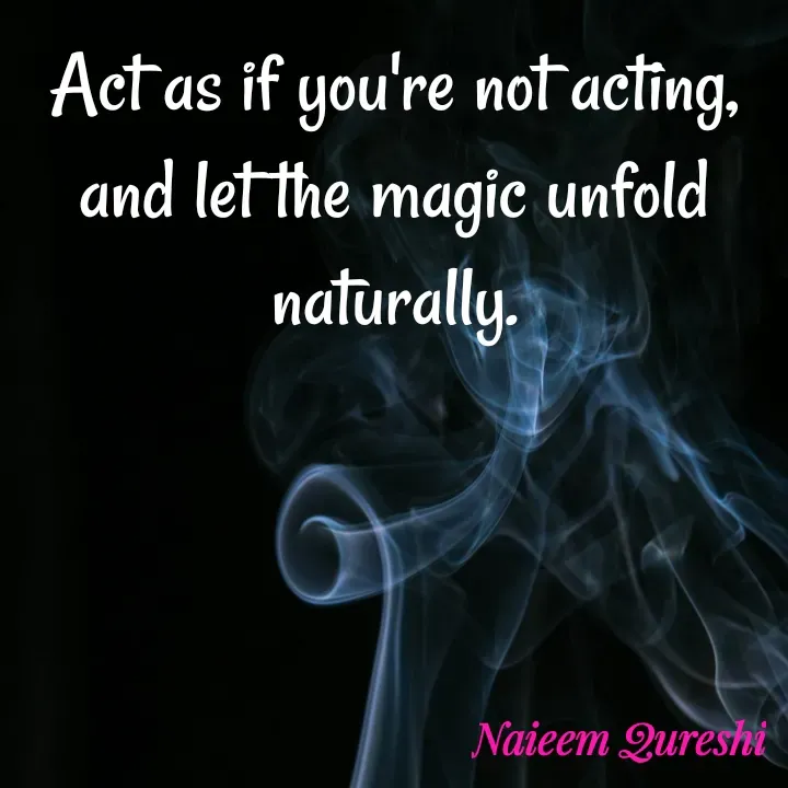 Quote by Naieem Qureshi ☑️ - Act as if you're not acting, and let the magic unfold naturally.

 - Made using Quotes Creator App, Post Maker App