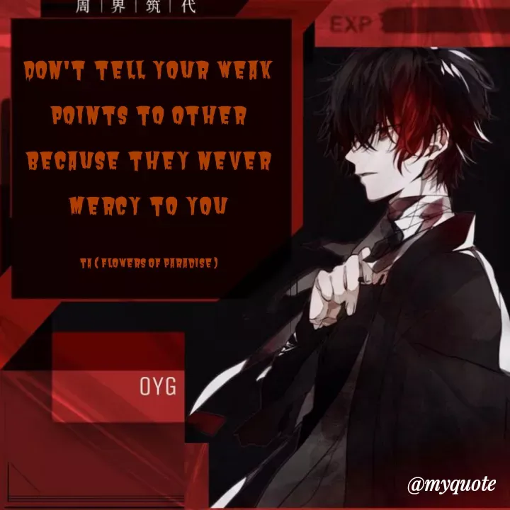 Quote by Tanzia Adeel ( FLOWERS OF PARADISE ) - Don't  tell  your  weak  points  to  other  because  they  never  mercy  to  you

TA ( Flowers of Paradise ) - Made using Quotes Creator App, Post Maker App