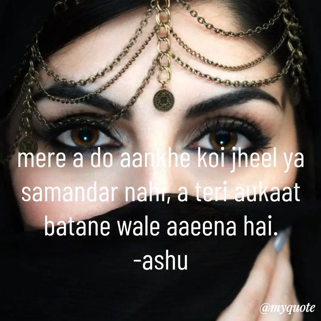 Quote by Haseena Kote - mere a do aankhe koi jheel ya samandar nahi, a teri aukaat batane wale aaeena hai.
-ashu - Made using Quotes Creator App, Post Maker App