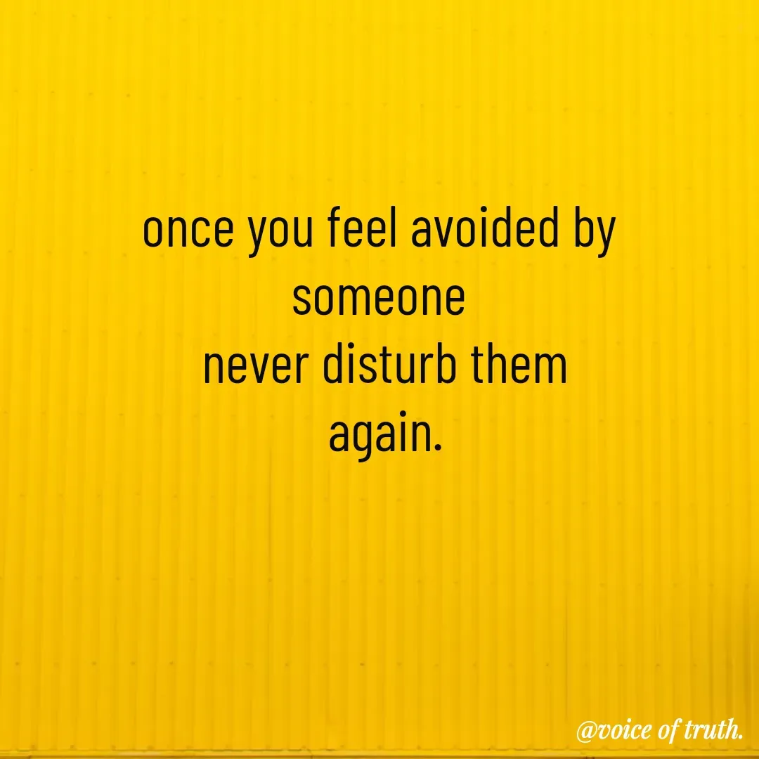 Quote by Shabeena P S - once you feel avoided by 
someone 
never disturb them
again. - Made using Quotes Creator App, Post Maker App