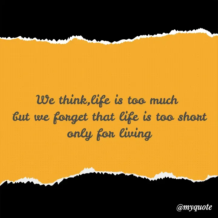 Quote by Total Fun - We think,life is too much 
but we forget that life is too short only for living - Made using Quotes Creator App, Post Maker App