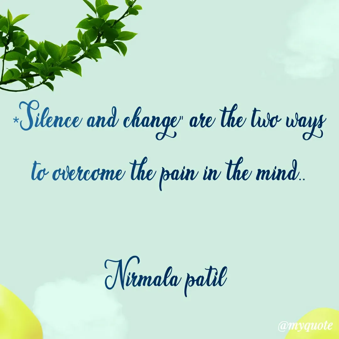 Quote by Nirmala patil - *Silence and change" are the two ways to overcome the pain in the mind..

Nirmala patil  - Made using Quotes Creator App, Post Maker App