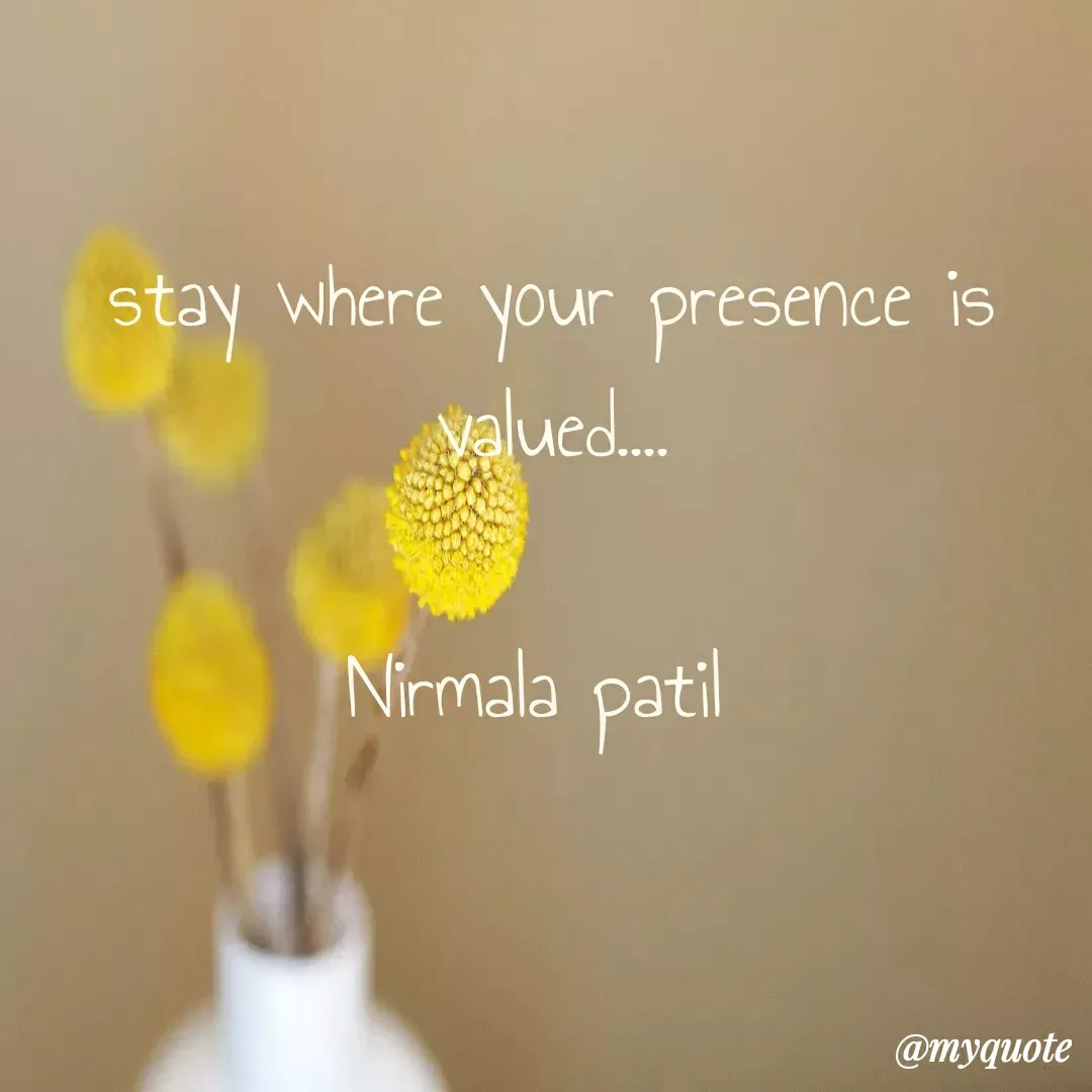 Quote by Nirmala patil - stay where your presence is valued....

Nirmala patil  - Made using Quotes Creator App, Post Maker App