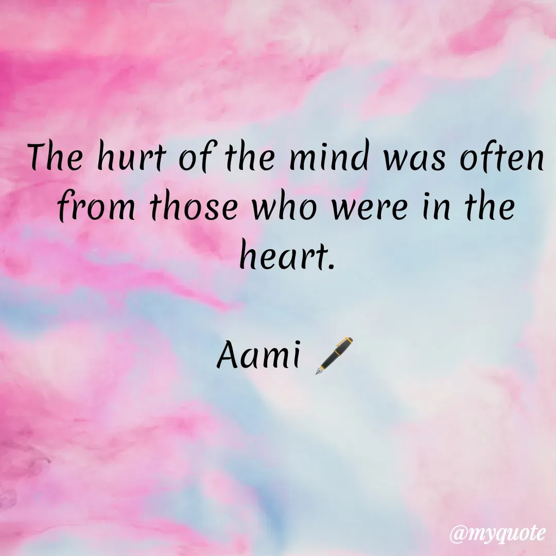 Quote by Minu Fadi - The hurt of the mind was often from those who were in the heart.

Aami 🖋️ - Made using Quotes Creator App, Post Maker App