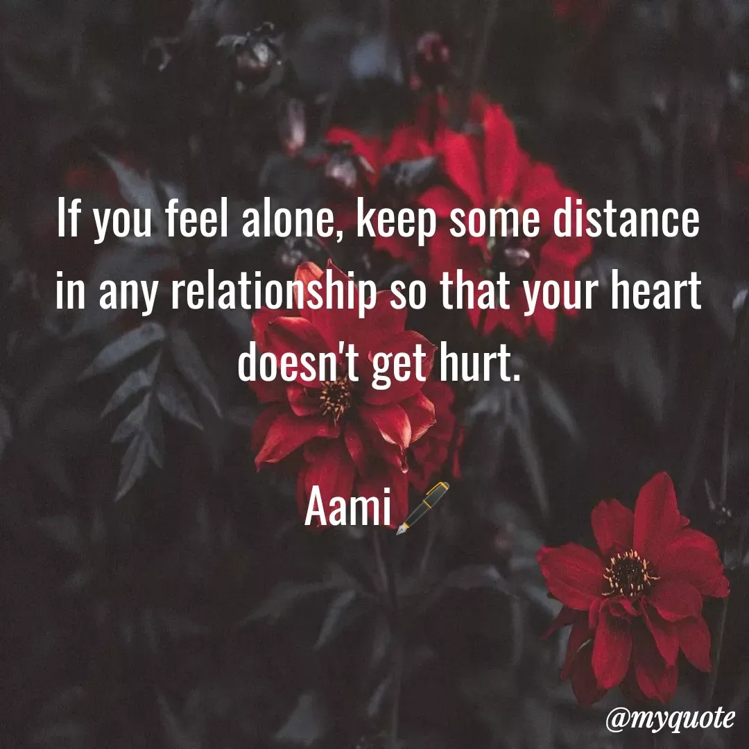 Quote by Aami Anu - If you feel alone, keep some distance in any relationship so that your heart doesn't get hurt.

Aami🖋️ - Made using Quotes Creator App, Post Maker App