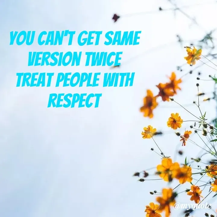 Quote by Amor Powers - You can't get same
version twice
treat people with
respect - Made using Quotes Creator App, Post Maker App