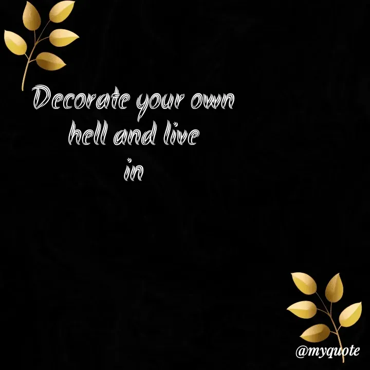 Quote by Amor Powers - Decorate your own
hell and live
in - Made using Quotes Creator App, Post Maker App