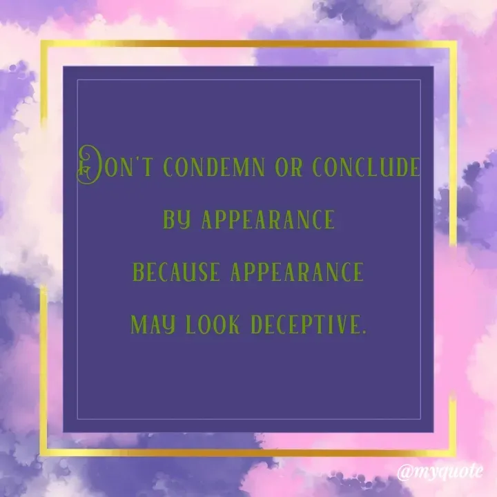Quote by Amor Powers - Don't condemn or conclude
by appearance
because appearance
may look deceptive. - Made using Quotes Creator App, Post Maker App