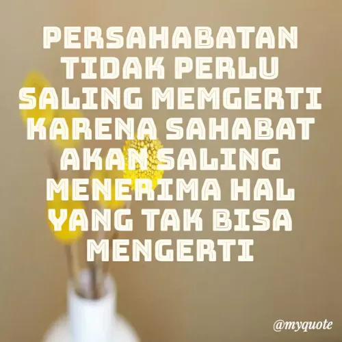 Quote by AMIRUL AIMAN - PERSAHABATAN
TIDAK PERLU
SALING MEMGERTI
KARENA SAHABAT
AKAN SALING
MENERIMA HAL
YANG TAK BISA
MENGERTI
@myquote
 - Made using Quotes Creator App, Post Maker App