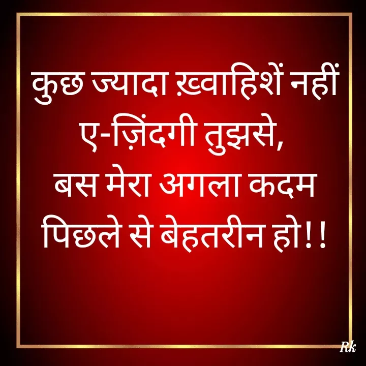 Quote by Roopinder Kaur - कुछ ज्यादा ख़्वाहिशें नहीं ए-ज़िंदगी तुझसे, 
बस मेरा अगला कदम पिछले से बेहतरीन हो!! - Made using Quotes Creator App, Post Maker App