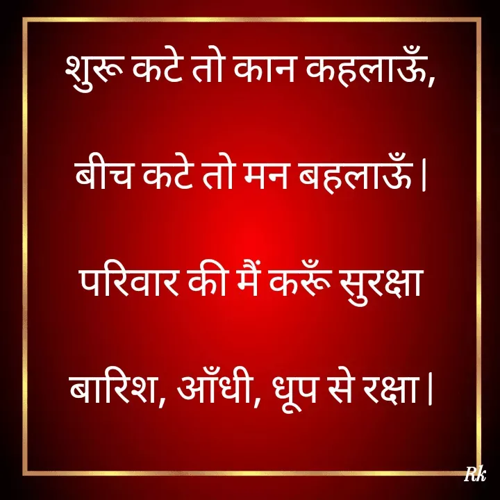 Quote by Roopinder Kaur - शुरू कटे तो कान कहलाऊँ,

बीच कटे तो मन बहलाऊँ |

परिवार की मैं करूँ सुरक्षा

बारिश, आँधी, धूप से रक्षा | - Made using Quotes Creator App, Post Maker App
