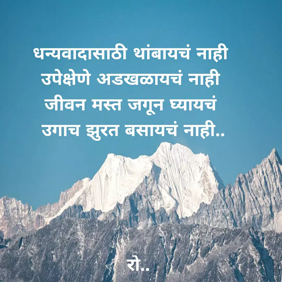 Quote by Rohini Mithe - धन्यवादासाठी थांबायचं नाही 
उपेक्षेणे अडखळायचं नाही 
जीवन मस्त जगून घ्यायचं 
उगाच झुरत बसायचं नाही.. - Made using Quotes Creator App, Post Maker App