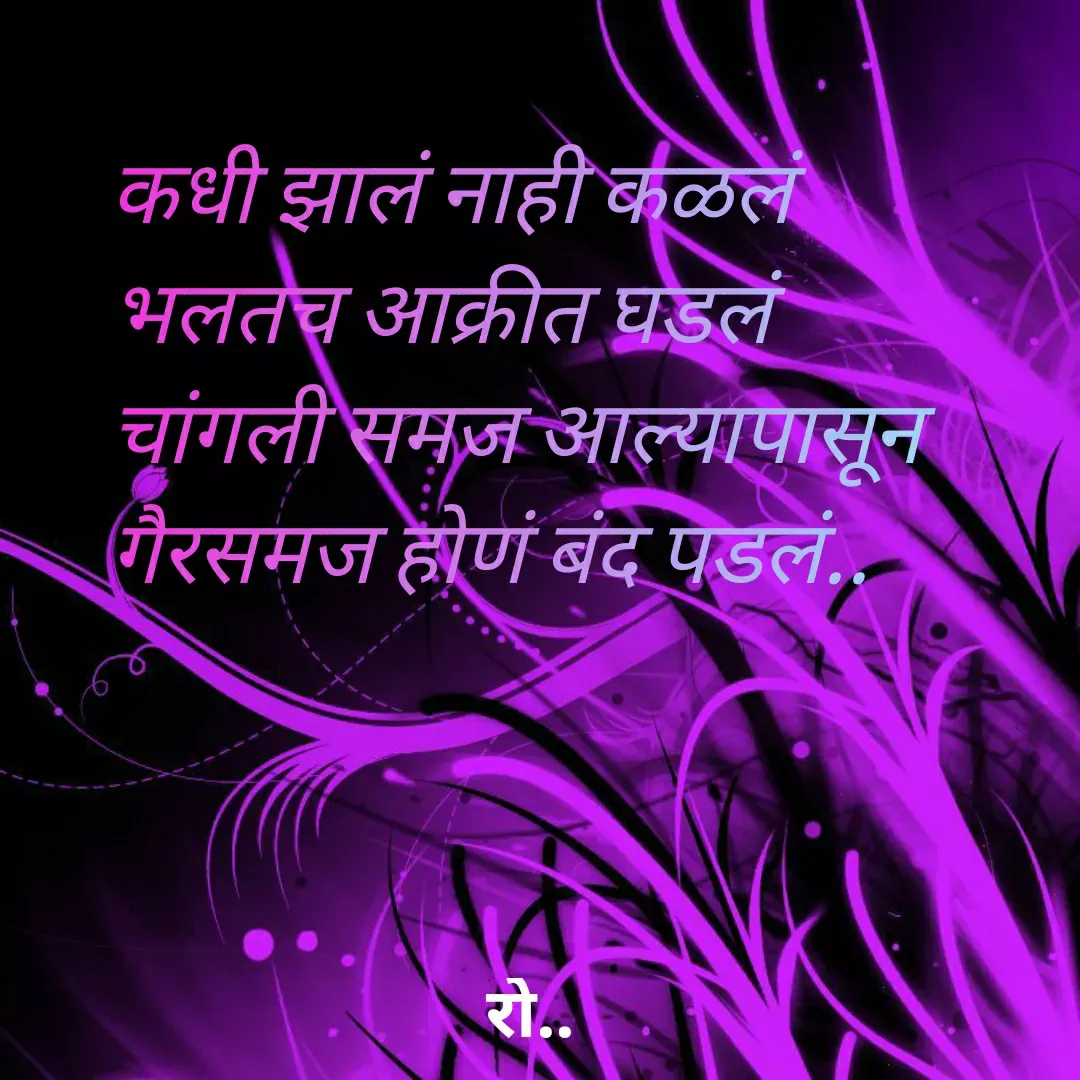 Quote by Rohini Mithe - कधी झालं नाही कळलं 
भलतच आक्रीत घडलं
चांगली समज आल्यापासून 
गैरसमज होणं बंद पडलं.. - Made using Quotes Creator App, Post Maker App
