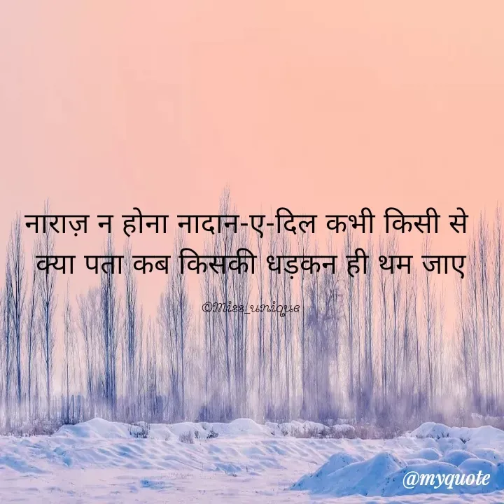 Quote by Unique Personality ★ - नाराज़ न होना नादान-ए-दिल कभी किसी से 
क्या पता कब किसकी धड़कन ही थम जाए

©Miss_unique - Made using Quotes Creator App, Post Maker App