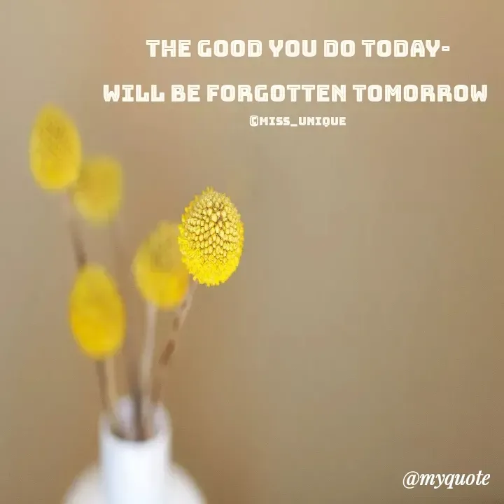 Quote by Unique Personality ★ - The good you do today-

will be forgotten tomorrow 

©Miss_unique - Made using Quotes Creator App, Post Maker App