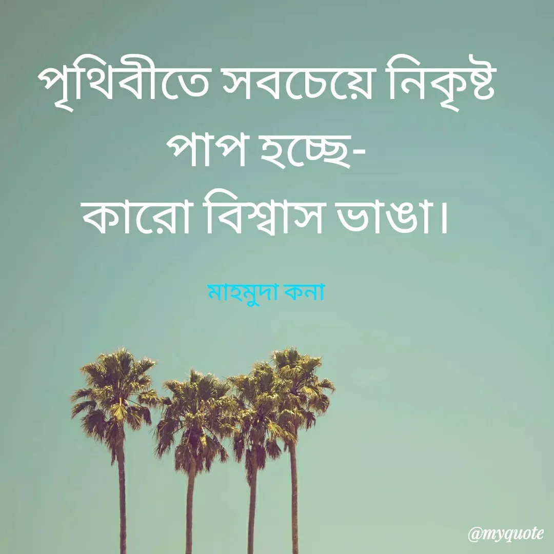 Quote by Mahmuda kona - পৃথিবীতে সবচেয়ে নিকৃষ্ট পাপ হচ্ছে-
কারো বিশ্বাস ভাঙা।

মাহমুদা কনা - Made using Quotes Creator App, Post Maker App