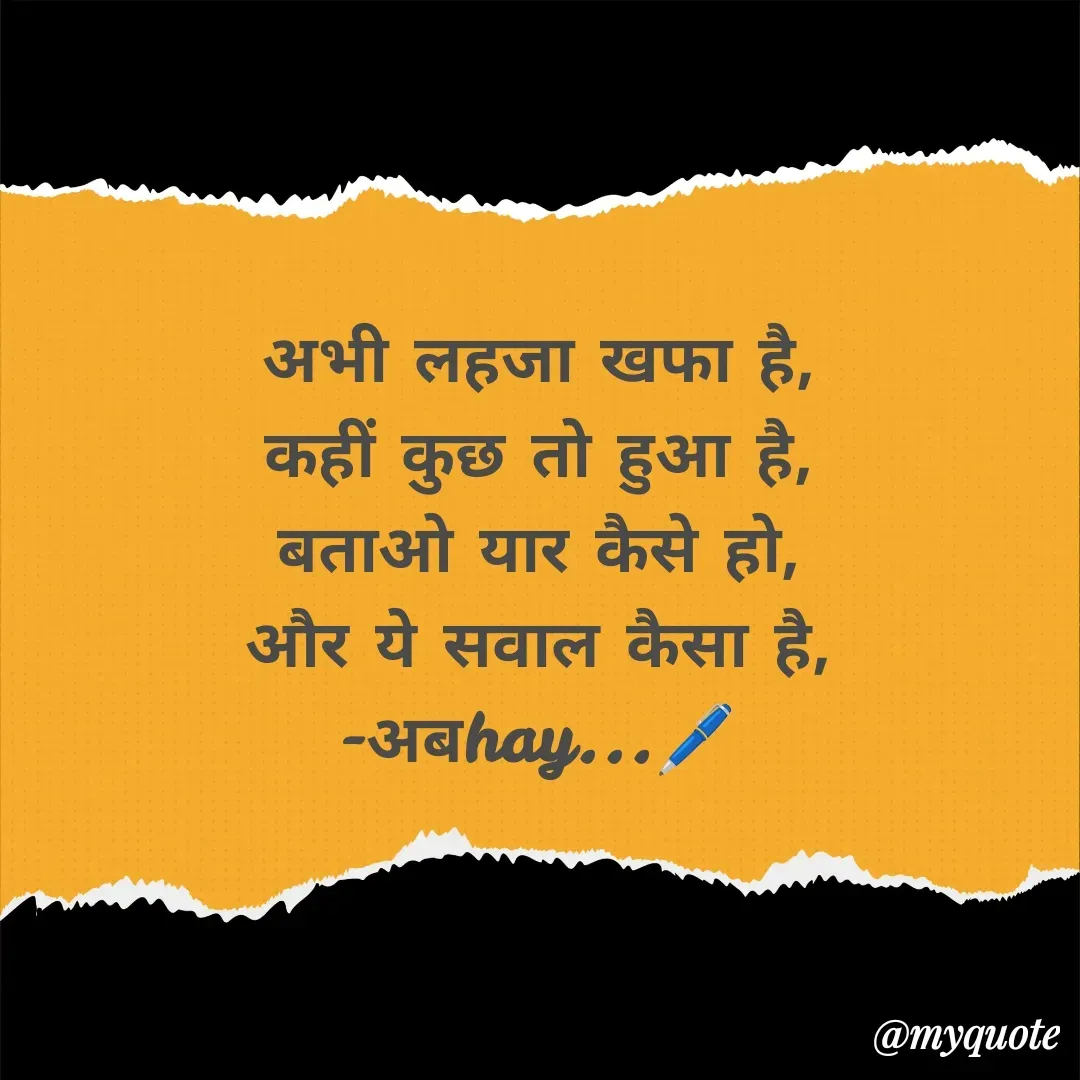 Quote by अबhay..(sahb ji..) - अभी लहजा खफा है,
कहीं कुछ तो हुआ है,
बताओ यार कैसे हो,
और ये सवाल कैसा है,
-अबhay...🖊️


 - Made using Quotes Creator App, Post Maker App