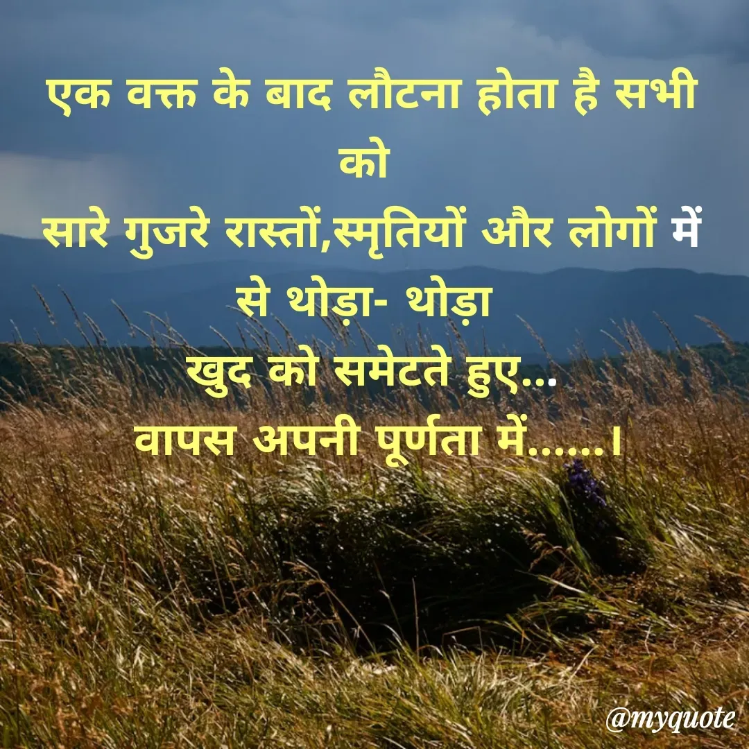 Quote by अबhay..(sahb ji..) - एक वक्त के बाद लौटना होता है सभी को 
सारे गुजरे रास्तों,स्मृतियों और लोगों में से थोड़ा- थोड़ा 
खुद को समेटते हुए...
 वापस अपनी पूर्णता में......। - Made using Quotes Creator App, Post Maker App