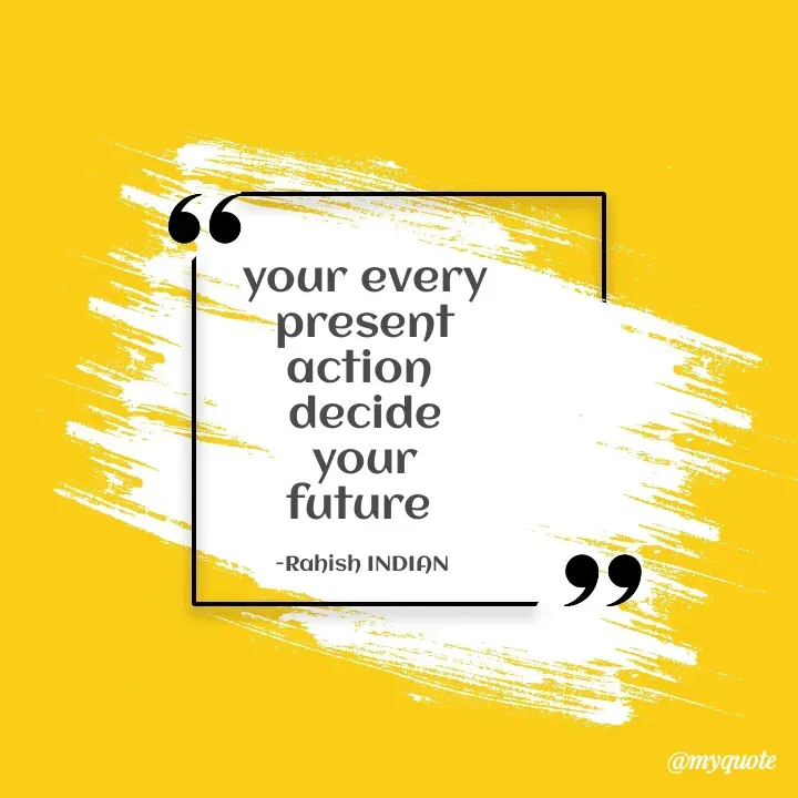 Quote by Rahish indian - your every present action 
decide your future 

-Rahish INDIAN  - Made using Quotes Creator App, Post Maker App