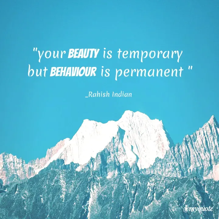 Quote by Rahish indian - "your beauty is temporary 
but behaviour is permanent "

_Rahish Indian  - Made using Quotes Creator App, Post Maker App