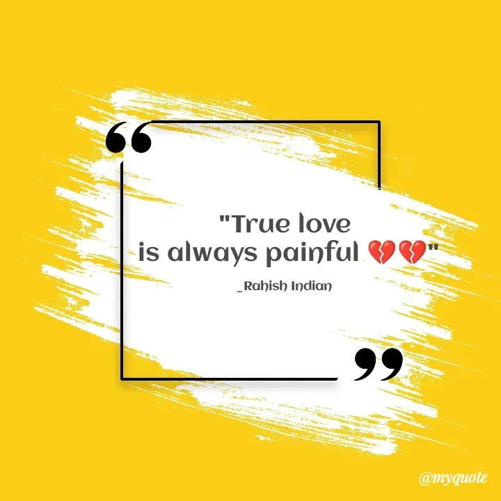 Quote by Rahish indian - "True love
 is always painful 💔💔"

_Rahish Indian  - Made using Quotes Creator App, Post Maker App
