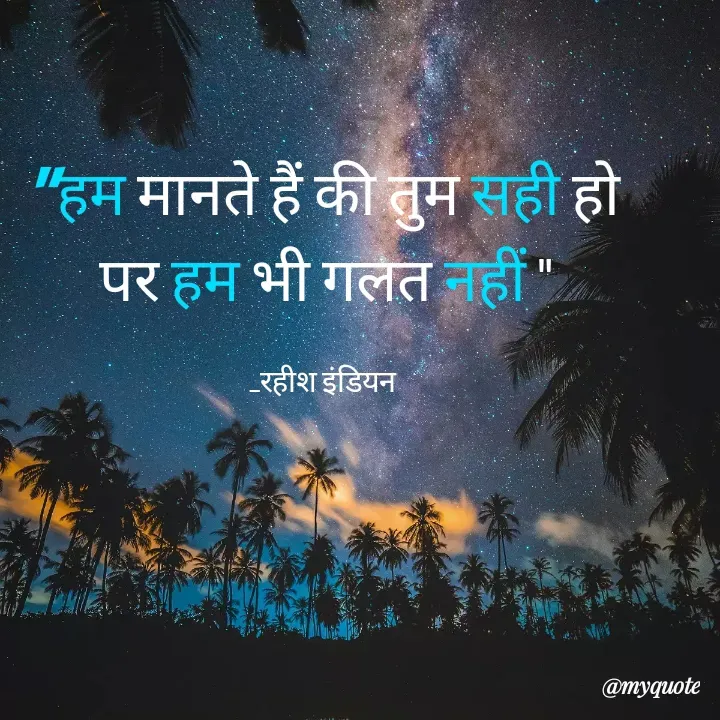Quote by Rahish indian - "हम मानते हैं की तुम सही हो
पर हम भी गलत नहीं "

_रहीश इंडियन  - Made using Quotes Creator App, Post Maker App