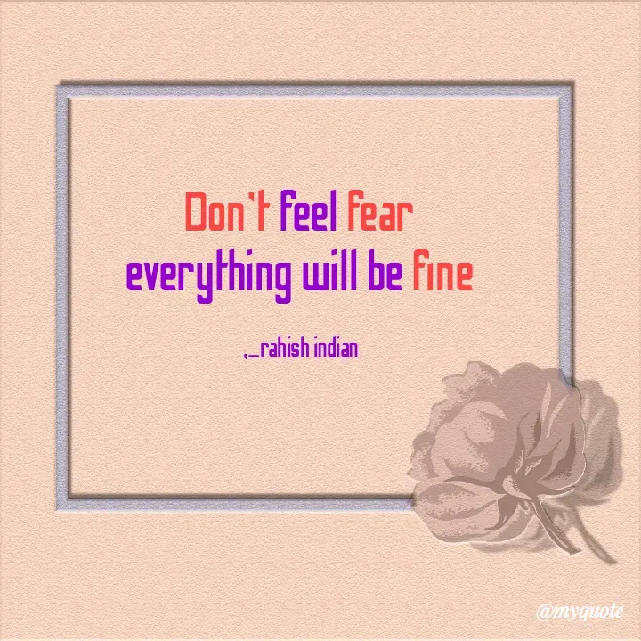 Quote by Rahish indian - Don't feel fear 
everything will be fine 

,_rahish indian  - Made using Quotes Creator App, Post Maker App