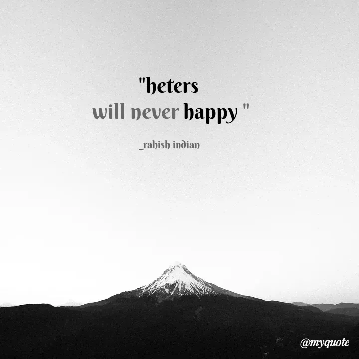 Quote by Rahish indian - "heters 
will never happy "

_rahish indian  - Made using Quotes Creator App, Post Maker App
