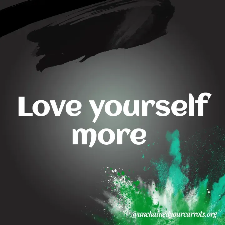 Quote by Unchained Your Carrots - Love yourself more  - Made using Quotes Creator App, Post Maker App
