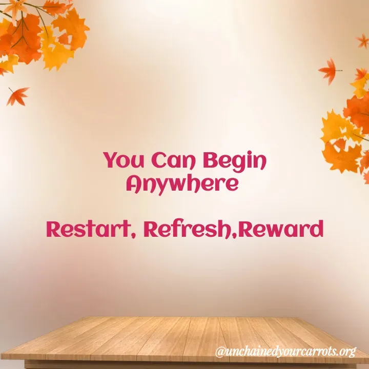 Quote by Unchained Your Carrots - You Can Begin
Anywhere 

Restart, Refresh,Reward - Made using Quotes Creator App, Post Maker App