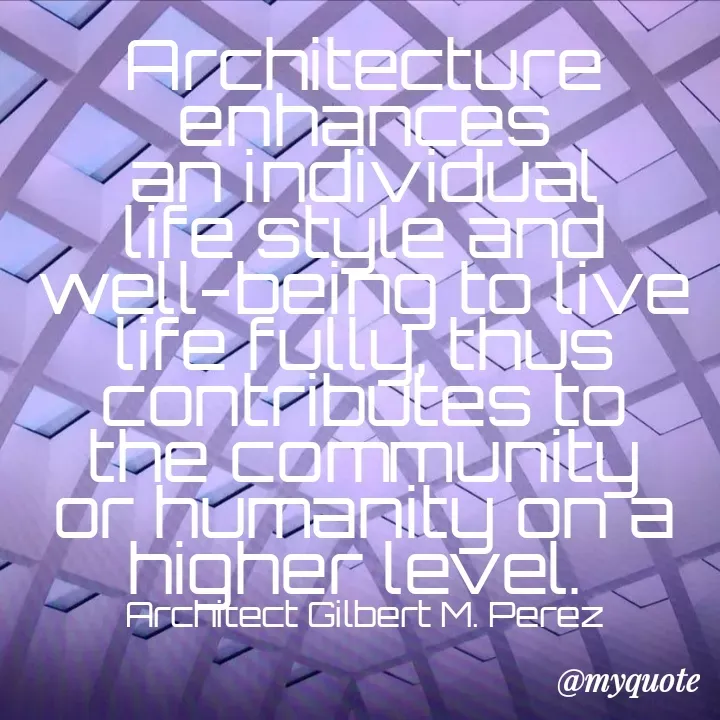 Quote by Ar Gilbert M. Perez - Architecture enhances an individual life style and well-being to live life fully, thus contributes to the community or humanity on a higher level. 

Architect Gilbert M. Perez - Made using Quotes Creator App, Post Maker App